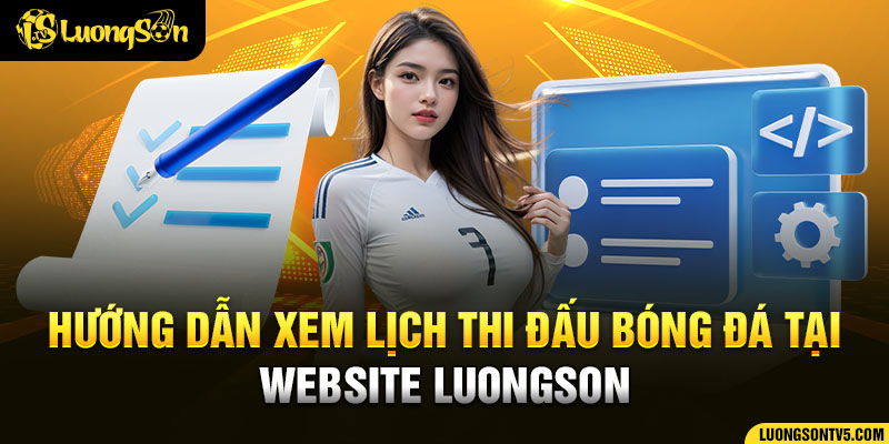 Hướng dẫn truy cập chuyên mục lịch thi đấu Luongson